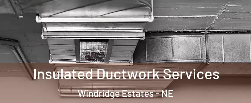 Insulated Ductwork Services Windridge Estates - NE