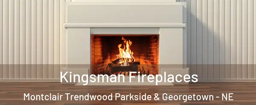 Kingsman Fireplaces Montclair Trendwood Parkside & Georgetown - NE