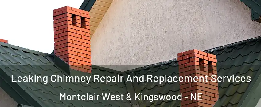 Leaking Chimney Repair And Replacement Services Montclair West & Kingswood - NE