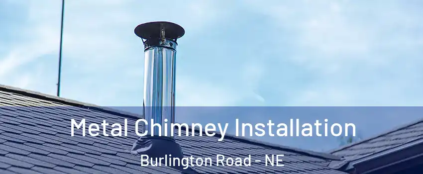 Metal Chimney Installation Burlington Road - NE