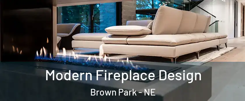 Modern Fireplace Design Brown Park - NE
