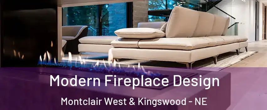 Modern Fireplace Design Montclair West & Kingswood - NE