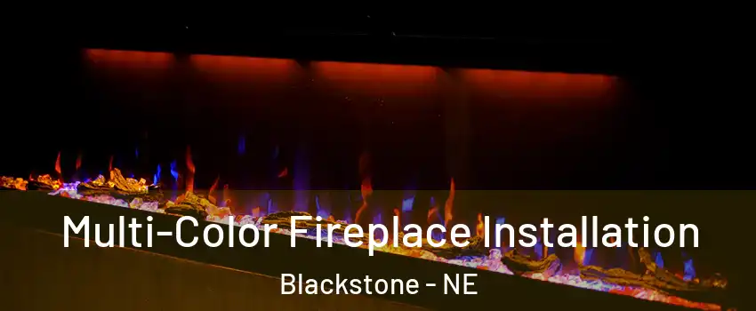 Multi-Color Fireplace Installation Blackstone - NE