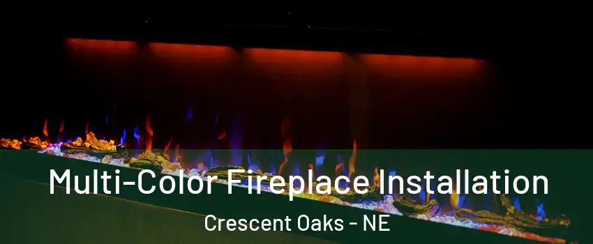 Multi-Color Fireplace Installation Crescent Oaks - NE