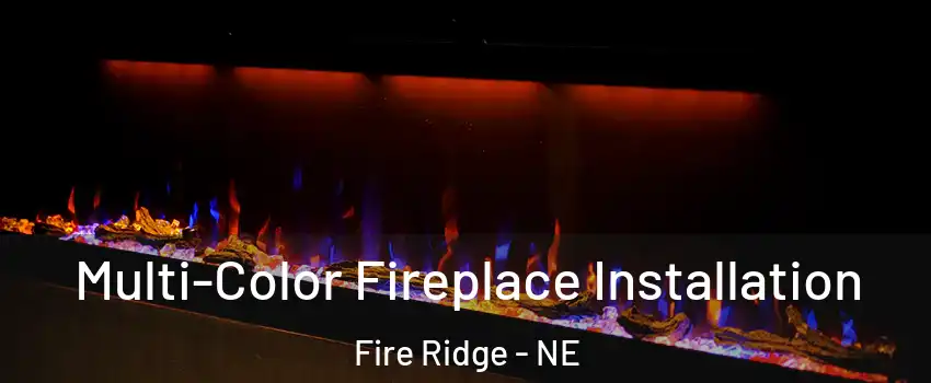Multi-Color Fireplace Installation Fire Ridge - NE
