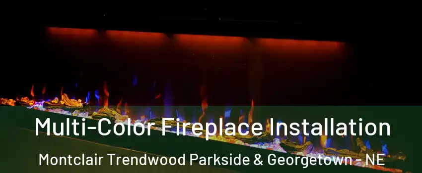 Multi-Color Fireplace Installation Montclair Trendwood Parkside & Georgetown - NE