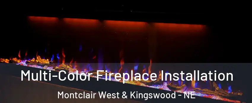 Multi-Color Fireplace Installation Montclair West & Kingswood - NE