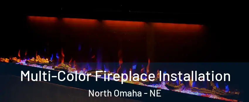 Multi-Color Fireplace Installation North Omaha - NE