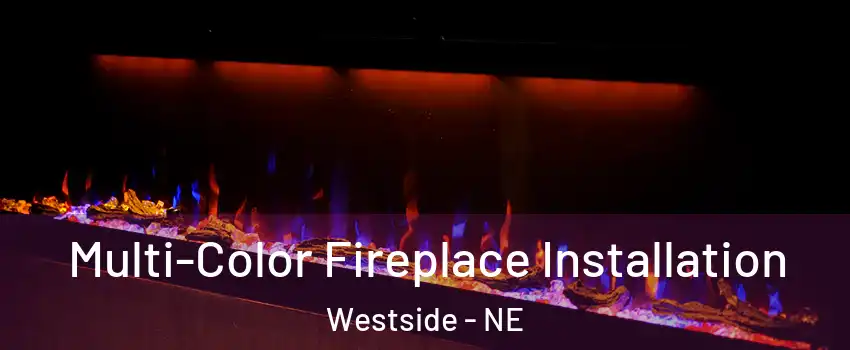 Multi-Color Fireplace Installation Westside - NE
