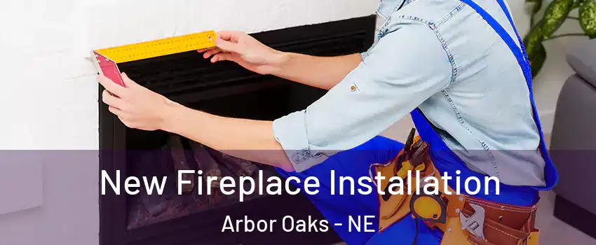 New Fireplace Installation Arbor Oaks - NE