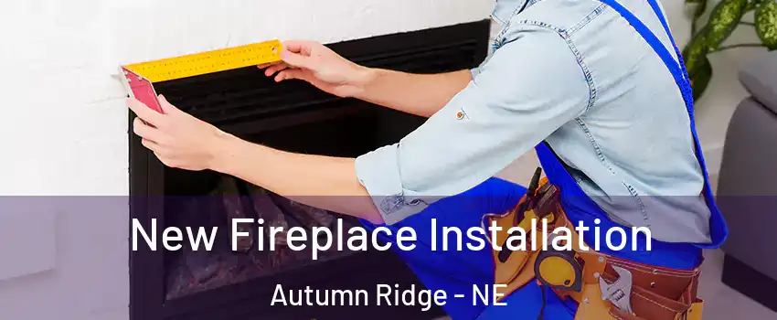 New Fireplace Installation Autumn Ridge - NE
