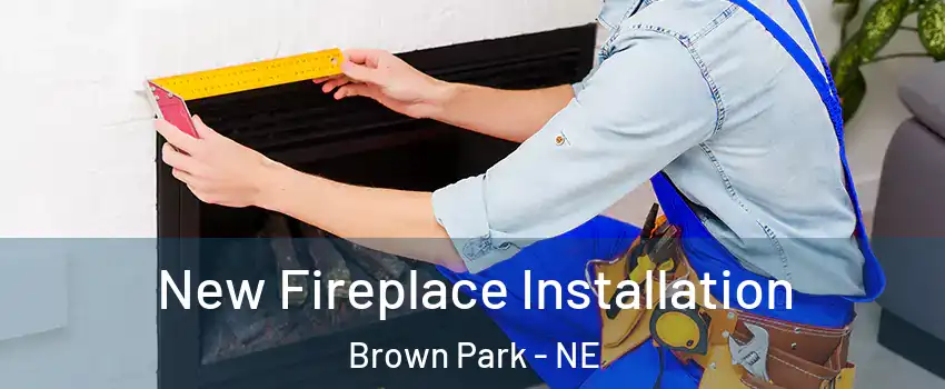 New Fireplace Installation Brown Park - NE