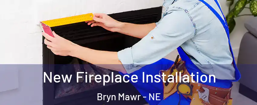 New Fireplace Installation Bryn Mawr - NE