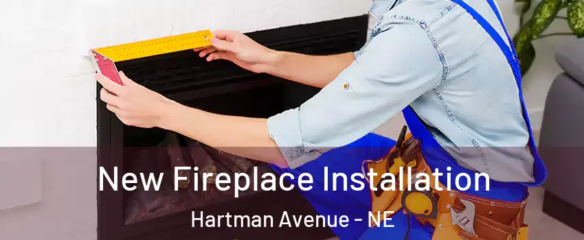 New Fireplace Installation Hartman Avenue - NE