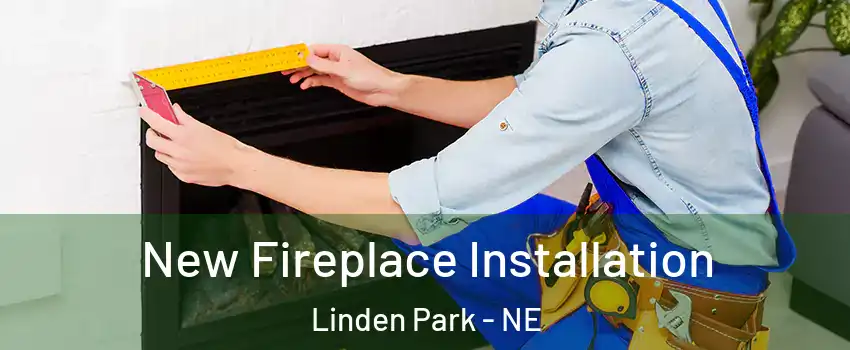 New Fireplace Installation Linden Park - NE