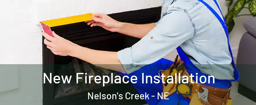 New Fireplace Installation Nelson's Creek - NE