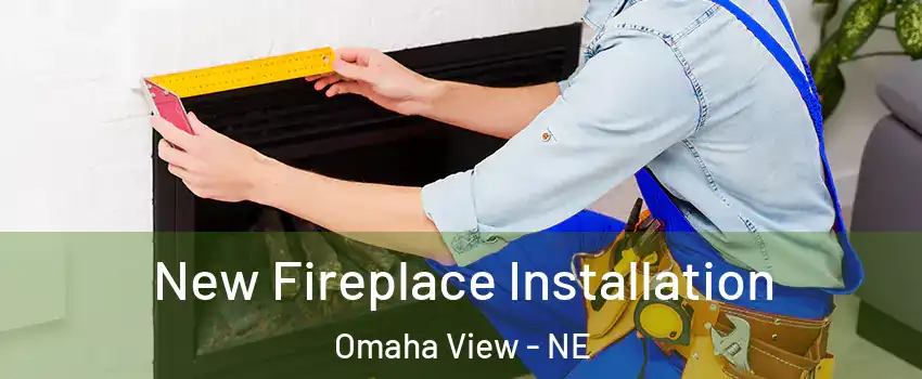 New Fireplace Installation Omaha View - NE