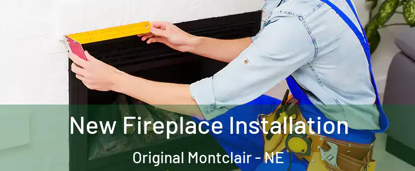 New Fireplace Installation Original Montclair - NE