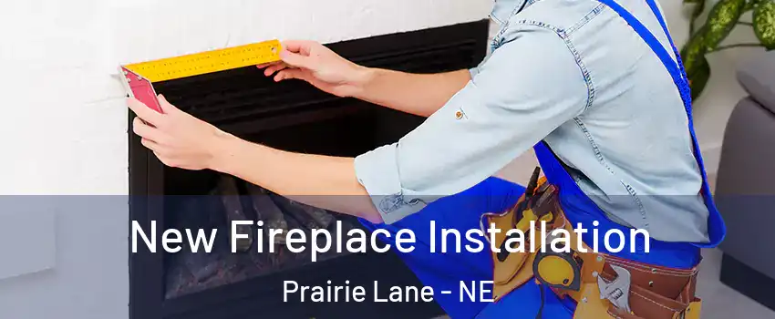 New Fireplace Installation Prairie Lane - NE