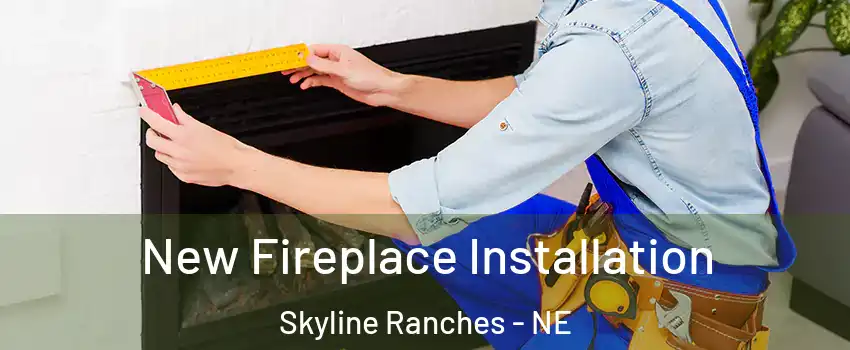 New Fireplace Installation Skyline Ranches - NE