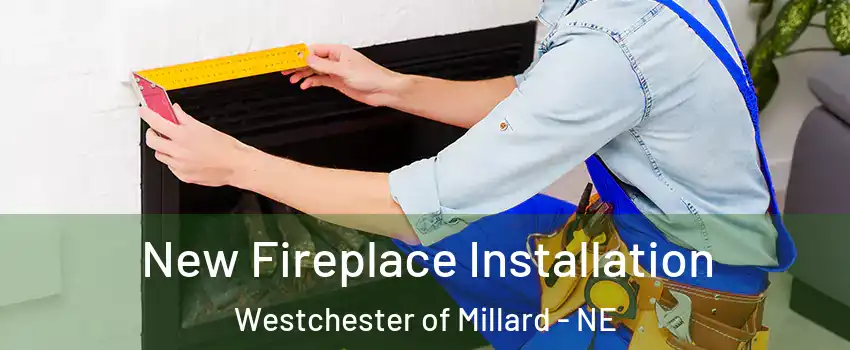New Fireplace Installation Westchester of Millard - NE