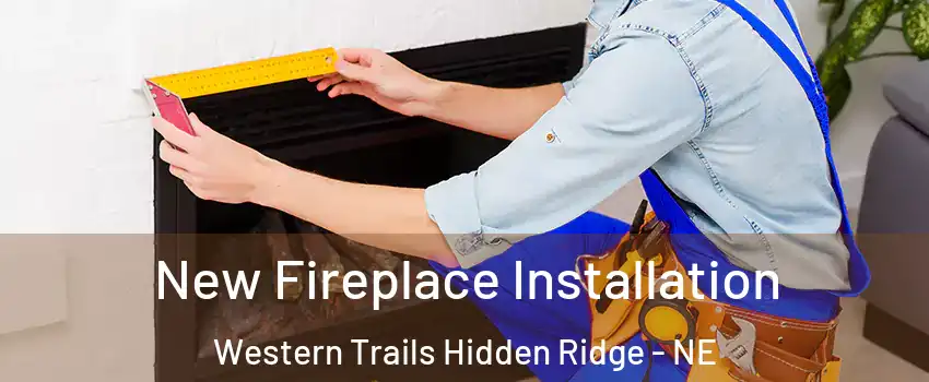 New Fireplace Installation Western Trails Hidden Ridge - NE