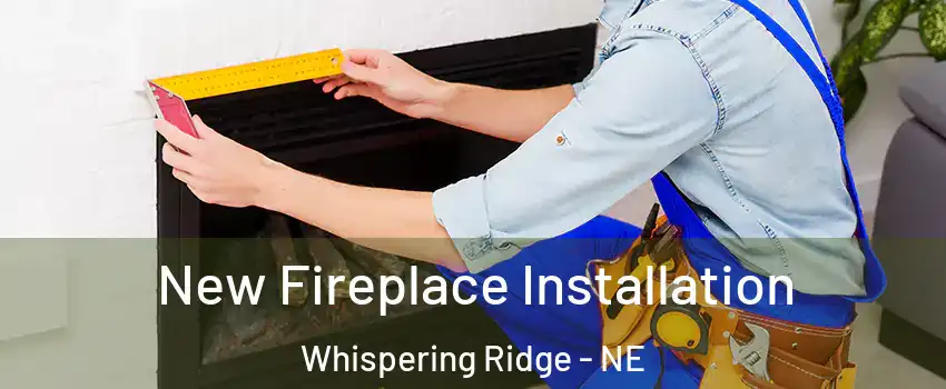 New Fireplace Installation Whispering Ridge - NE
