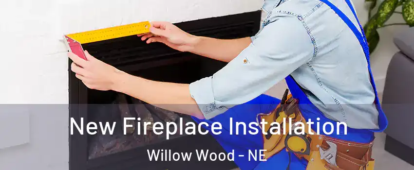 New Fireplace Installation Willow Wood - NE