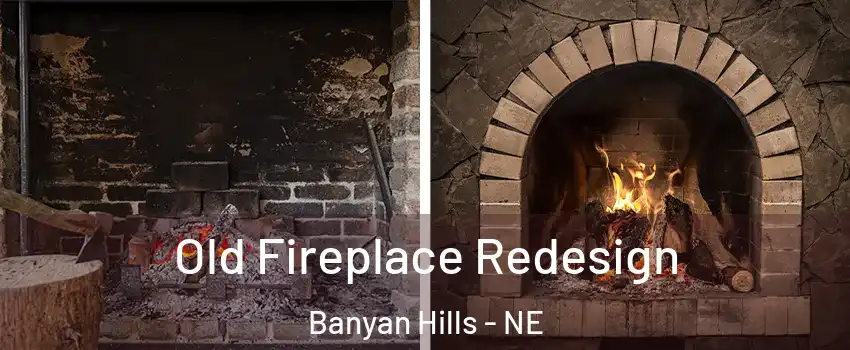 Old Fireplace Redesign Banyan Hills - NE