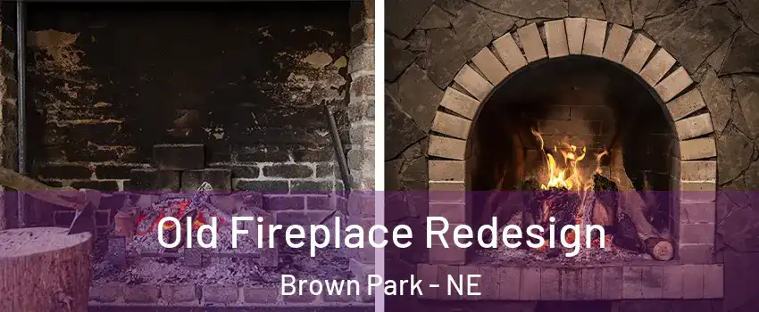 Old Fireplace Redesign Brown Park - NE