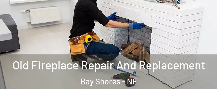 Old Fireplace Repair And Replacement Bay Shores - NE