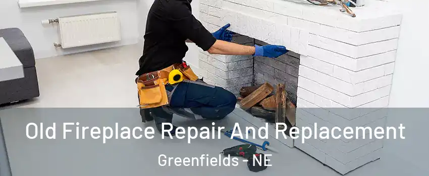 Old Fireplace Repair And Replacement Greenfields - NE