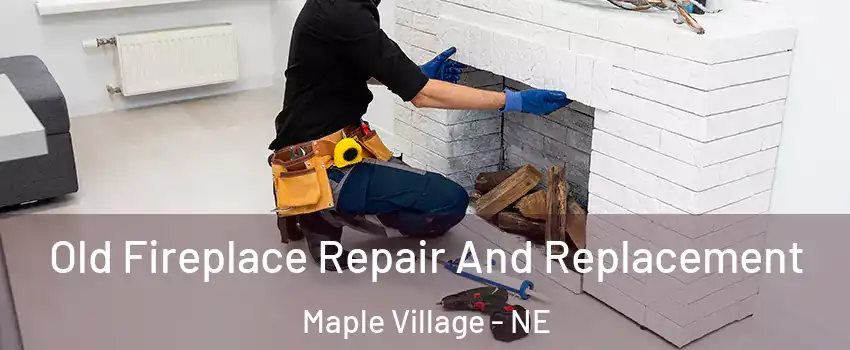 Old Fireplace Repair And Replacement Maple Village - NE