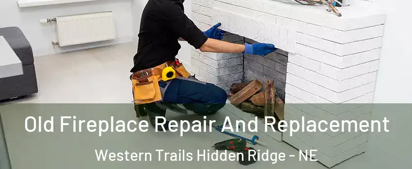 Old Fireplace Repair And Replacement Western Trails Hidden Ridge - NE