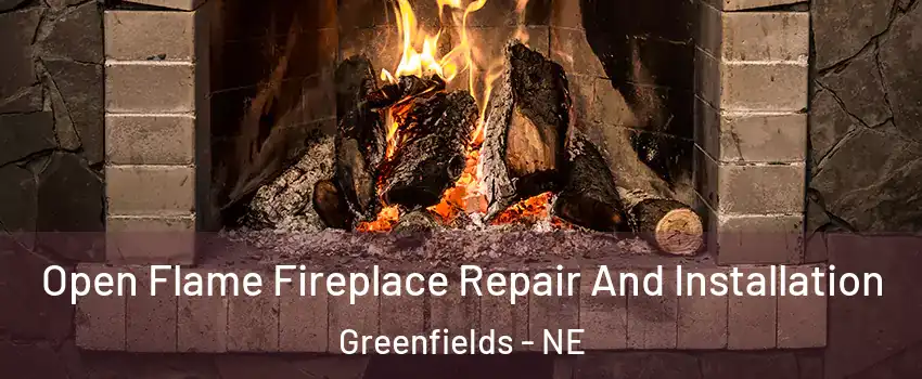 Open Flame Fireplace Repair And Installation Greenfields - NE