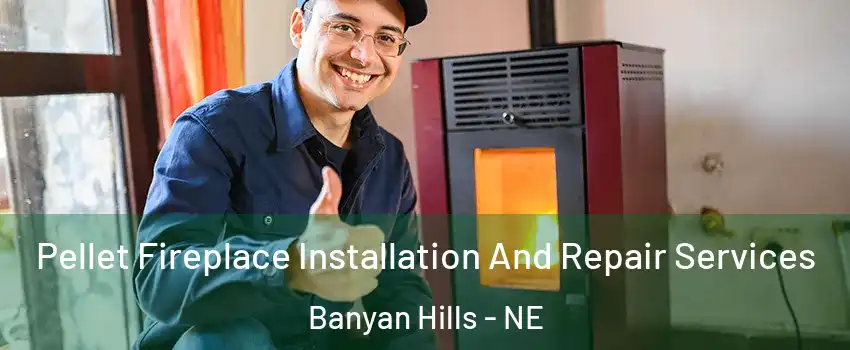 Pellet Fireplace Installation And Repair Services Banyan Hills - NE