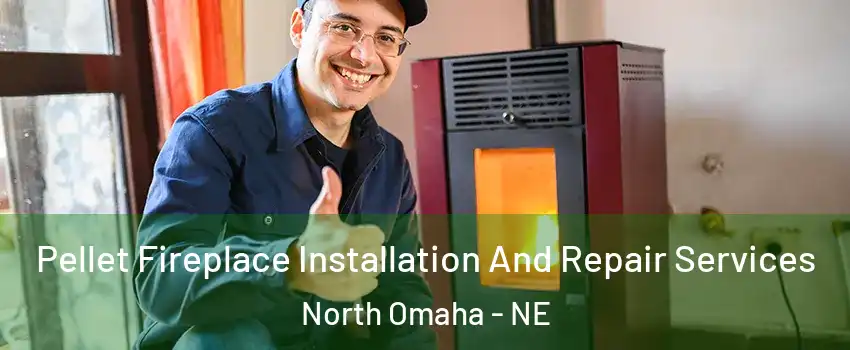 Pellet Fireplace Installation And Repair Services North Omaha - NE