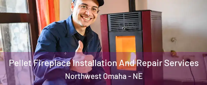 Pellet Fireplace Installation And Repair Services Northwest Omaha - NE