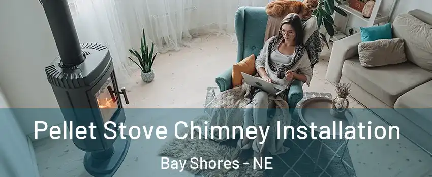 Pellet Stove Chimney Installation Bay Shores - NE