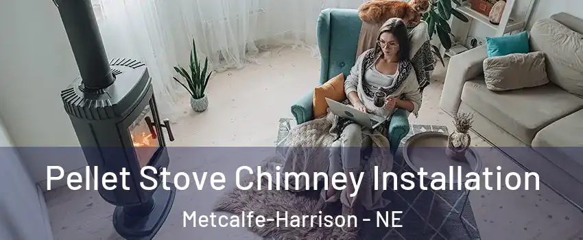 Pellet Stove Chimney Installation Metcalfe-Harrison - NE