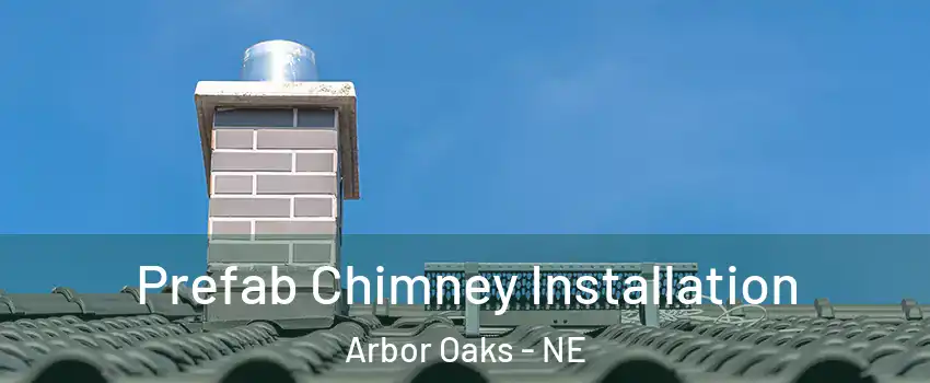 Prefab Chimney Installation Arbor Oaks - NE