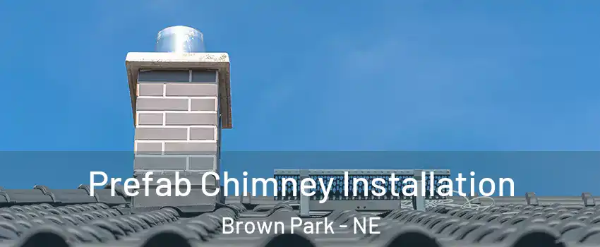 Prefab Chimney Installation Brown Park - NE
