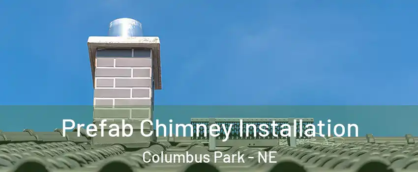 Prefab Chimney Installation Columbus Park - NE