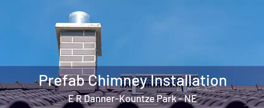 Prefab Chimney Installation E R Danner-Kountze Park - NE