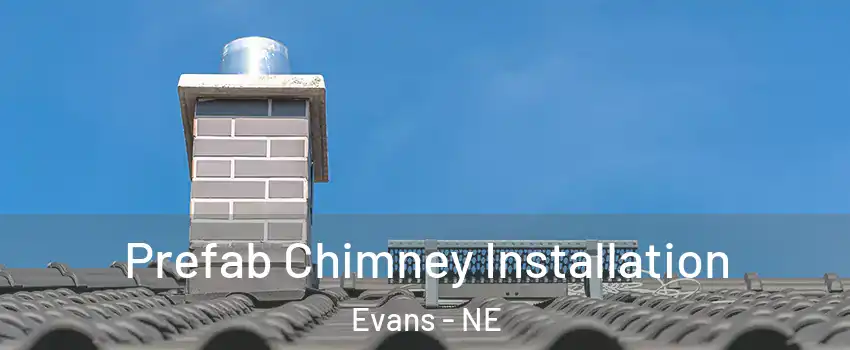 Prefab Chimney Installation Evans - NE