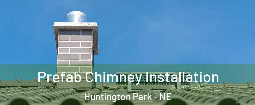Prefab Chimney Installation Huntington Park - NE