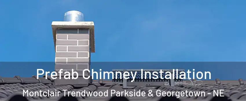 Prefab Chimney Installation Montclair Trendwood Parkside & Georgetown - NE