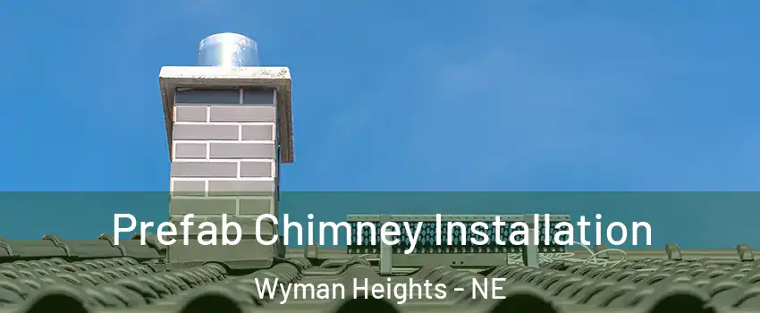 Prefab Chimney Installation Wyman Heights - NE