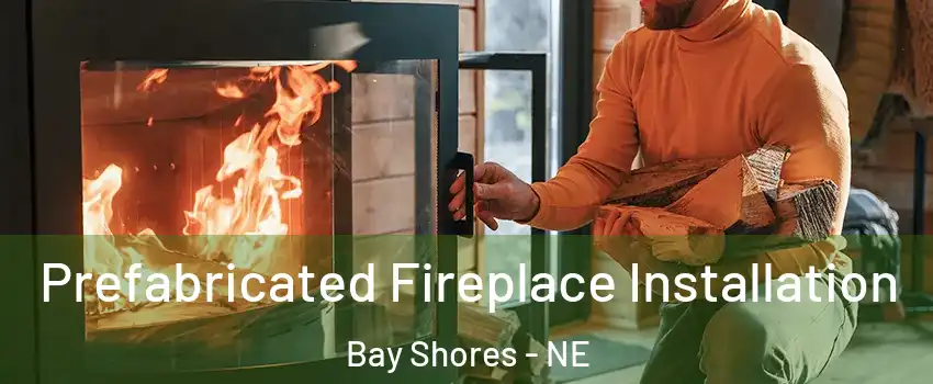 Prefabricated Fireplace Installation Bay Shores - NE