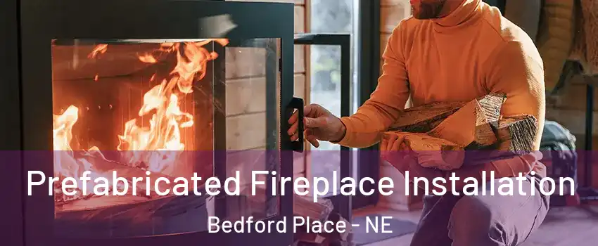 Prefabricated Fireplace Installation Bedford Place - NE